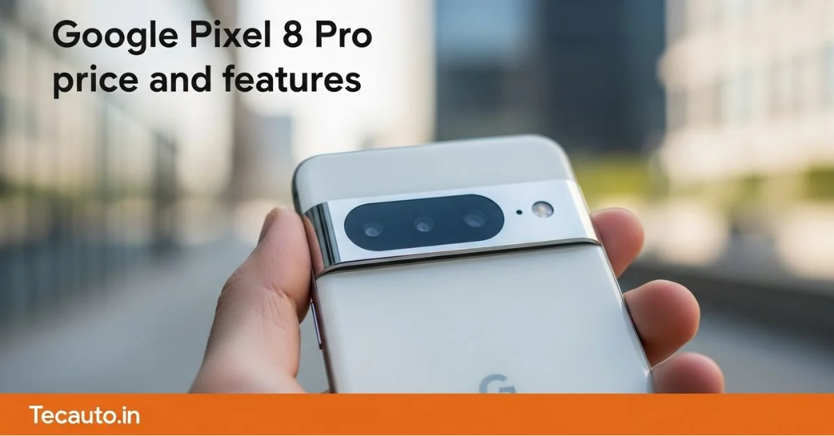 Google Pixel 8 Pro की कीमत, फीचर्स और कैमरा की जानकारी