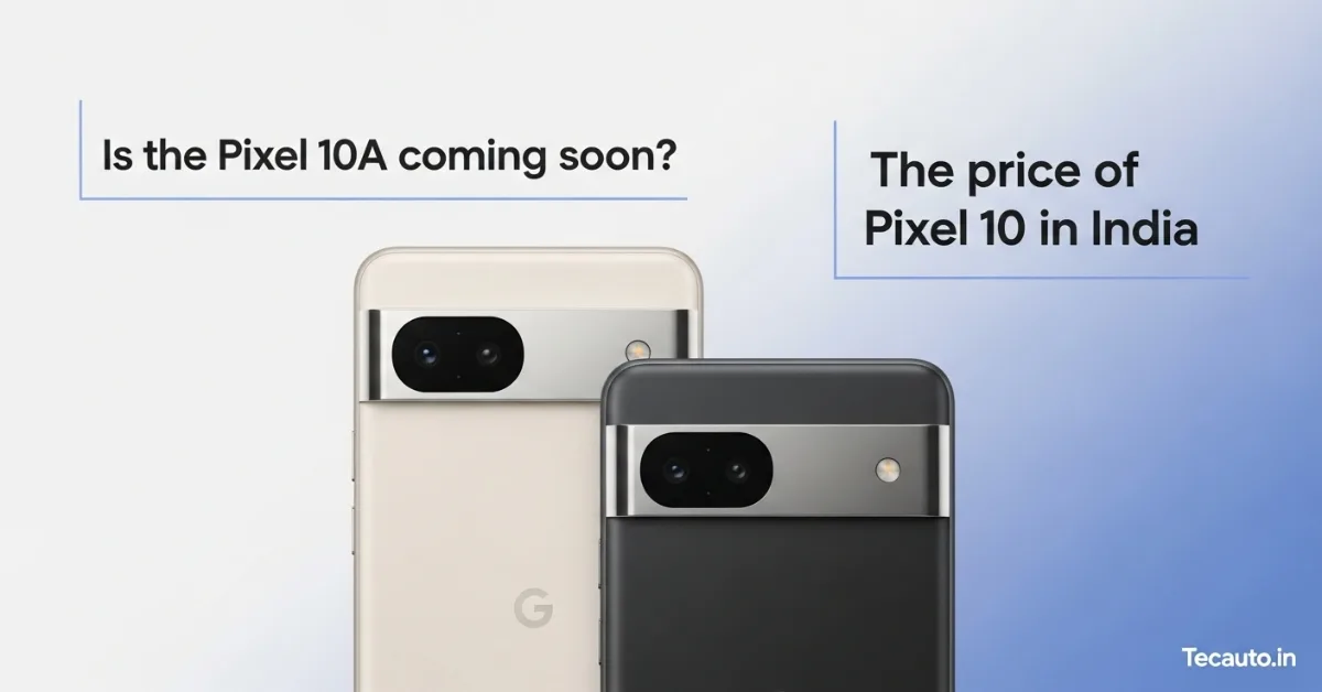 Google Pixel 10A आने वाला है – Pixel 10 की भारत में कीमत और फीचर्स